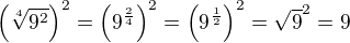 $\(\sqrt[4]{9^2}\)^2=\(9^{\frac{2}{4}}\)^2=\(9^{\frac{1}{2}}\)^2=\sqrt{9}^2=9$