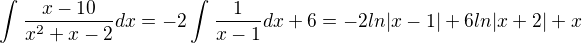 $\int_{}^{} \frac{x-10}{x^{2}+x-2}dx= -2 \int_{}^{} \frac{1}{x-1}dx+6 = -2 ln|x-1|+6ln |x+2|+x $