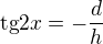 $\text{tg} 2x=-\frac{d}{h}$