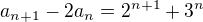 $ a_{n+1}-2a_n=2^{n+1}+3^n$