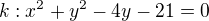 $k : x^2+y^2-4y-21=0$