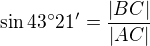 $\sin 43 ^\circ21' = \frac{|BC|}{|AC|}$