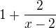 $ 1 + \frac{2}{x-2}$