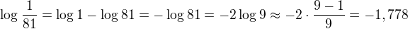$\log_{}\frac{1}{81}=\log_{}1-\log_{}81=-\log_{}81=-2\log_{}9\approx -2\cdot \frac{9-1}{9}=-1,778$