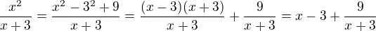 $\frac{x^2}{x+3} = \frac{x^2 - 3^2 + 9}{x+3} = \frac{(x-3)(x+3)}{x+3} + \frac{9}{x+3} = x - 3 + \frac{9}{x+3}$