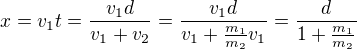 $x=v_1t=\frac{v_1d}{v_1+v_2}=\frac{v_1d}{v_1+\frac{m_1}{m_2}v_1}=\frac{d}{1+\frac{m_1}{m_2}}$