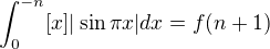 $\int_0^{-n}[x]|\sin\pi x|dx=f(n+1)$