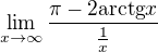 $\lim_{x \to \infty} \frac{\pi - 2\mathrm{arctg} x}{\frac{1}{x}}$