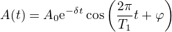 $A(t)=A_0\mathrm{e}^{-\delta t}\cos \left( \frac{2\pi }{T_1}t+\varphi\right)$