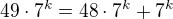 $49\cdot 7^k= 48\cdot 7^k + 7^k$