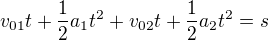 $v_{01}t+\frac12 a_1t^2+v_{02}t+\frac12 a_2t^2=s$