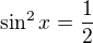 $\sin^2{x}=\frac{1}{2}$