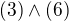 $(3) \wedge (6)$