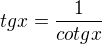 $tgx=\frac{1}{cotgx}$