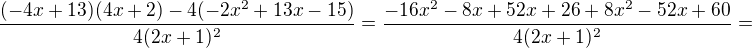 $\frac{(-4x+13)(4x+2)-4(-2x^2+13x-15)}{4(2x+1)^2}=\frac{-16x^2-8x+52x+26+8x^2-52x+60}{4(2x+1)^2}=$