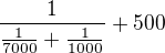 $\frac{1}{\frac{1}{7000}+\frac{1}{1000}}+500$