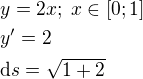 $y=2x;\; x\in[0;1]\nl y'=2\nl\text{d}s=\sqrt{1+2}$