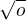 $\sqrt{o}$