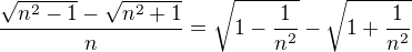 $\frac{\sqrt{n^{2}-1}-\sqrt{n^{2}+1}}{n} = \sqrt{1-\frac{1}{n^2}} - \sqrt{1+\frac{1}{n^2}}$