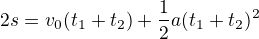 $2s=v_0(t_1+t_2)+\frac12a(t_1+t_2)^2$