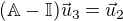 $(\mathbb{A}-\mathbb{I})\vec{u}_3=\vec{u}_2$