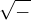 $\sqrt{-}$