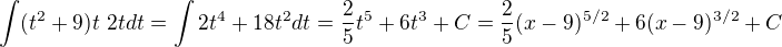 $\int (t^2 + 9) t \text{ }2t dt = \int 2t^4 + 18t^2 dt = \frac{2}{5}t^5 + 6t^3 + C = \frac{2}{5}(x-9)^{5/2} + 6(x-9)^{3/2} + C$