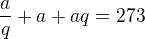 $\frac aq + a+aq=273$
