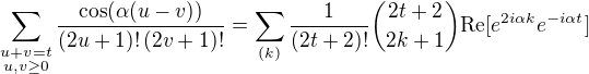 $\sum_{\substack{u+v=t\\u,v\ge 0}}\frac{\cos (\alpha (u-v))}{(2u+1)!\,(2v+1)!}=\sum_{(k)}\frac{1}{(2t+2)!}{2t+2\choose 2k+1}\text{Re}[e^{2i\alpha k}e^{-i\alpha t}]$