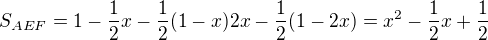 $S_{AEF}=1-\frac12 x -\frac12(1-x)2x-\frac12(1-2x)=x^2-\frac12x+\frac12$