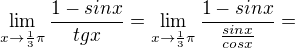 $\lim_{x\to\frac{1}{3}\pi }\frac{1-sinx}{tgx} =\lim_{x\to\frac{1}{3}\pi}\frac{1-sinx}{\frac{sin x}{cos x}} =$