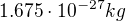 $1.675\cdot 10^{-27}kg$