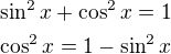 $\sin ^{2}x+\cos ^{2}x=1\nl \cos ^{2}x=1-\sin ^{2}x$
