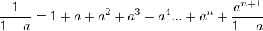 $ \frac{1}{1-a} = 1+a+a^{2}+a^{3}+a^{4}... +a^{n} +\frac{a^{n+1}}{1-a} $