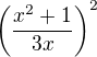 $ \left(\frac{ x^2 + 1 }{ 3x }\right)^2 $