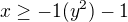 $x\ge -1(y^{2})-1$