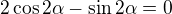 $2\cos 2\alpha -\sin 2\alpha =0$