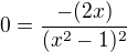 $0=\frac{- (2x)}{(x^2-1)^2} $