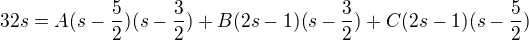 $32s =A(s-\frac{5}2)(s-\frac{3}2) + B(2s-1)(s-\frac{3}2) + C(2s-1)(s-\frac{5}{2}){}{}{}$