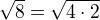 $\sqrt 8=\sqrt{4\cdot 2}$