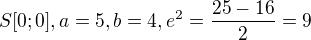 $S[0;0], a=5, b=4, e^{2}=\frac{25-16}{2}=9$