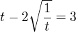 $ t- 2\sqrt{\frac{1}{t}}=3$
