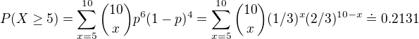 $P(X \ge 5)=\sum_{x=5}^{10}{10 \choose x}p^6(1-p)^4=\sum_{x=5}^{10}{10 \choose x}(1/3)^x(2/3)^{10-x}\doteq 0.2131$