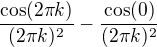 $\frac{\cos (2\pi k)}{(2\pi k)^2}-\frac{\cos (0)}{(2\pi k)^2}$