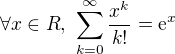$\forall x \in R,\ \sum_{k=0}^\infty \frac{x^k}{k!} = \mathrm e^x $