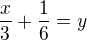 $\frac{x}{3} + \frac{1}{6} = y$