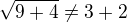 $\sqrt {9+4} \neq 3+2$