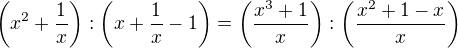 $\(x^2+\frac{1}{x}\):\(x + \frac{1}{x} - 1\)=\(\frac{x^3+1}{x}\):\(\frac{x^2+1-x}{x}\)$