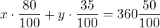 $x\cdot \frac{80}{100}+y\cdot \frac{35}{100}=360\frac{50}{100}$