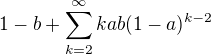 $1-b + \sum_{k=2}^\infty k a b (1-a)^{k-2}$
